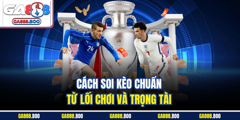 Cách soi kèo chuẩn từ lối chơi và trọng tài 