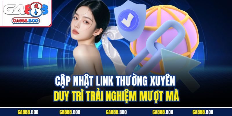 Link Vào GA88 – Trải Nghiệm Cá Cược Đỉnh Cao Mọi Lúc Mọi Nơi 4 Cập nhật link thường xuyên duy trì trải nghiệm mượt mà