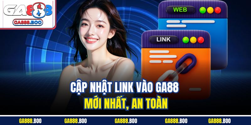 Link Vào GA88 – Trải Nghiệm Cá Cược Đỉnh Cao Mọi Lúc Mọi Nơi 2 Cập nhật link vào GA88 mới nhất, an toàn