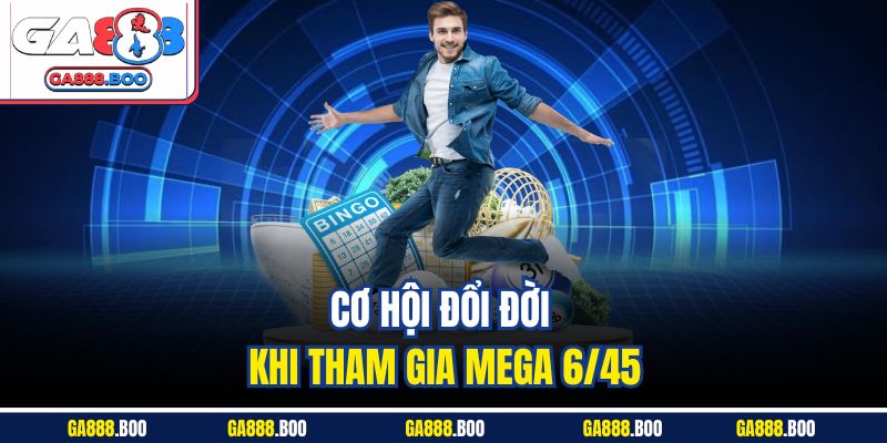 Tham Gia Giải Trí Với Mega 6/45 Siêu Phẩm Tại Ga88 2 Cơ hội đổi đời khi tham gia Mega 6/45