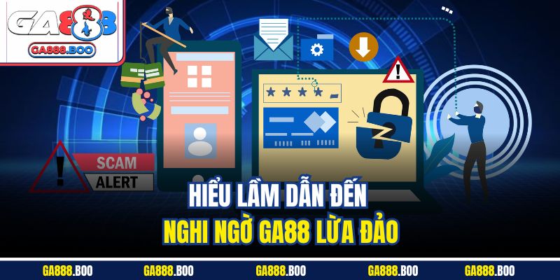 Hiểu lầm dẫn đến nghi ngờ GA88 lừa đảo