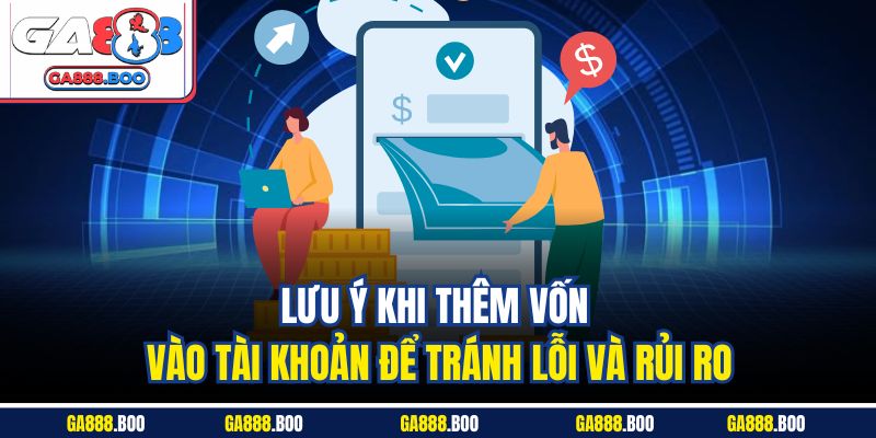 Lưu ý khi thêm vốn vào tài khoản để tránh lỗi và rủi ro