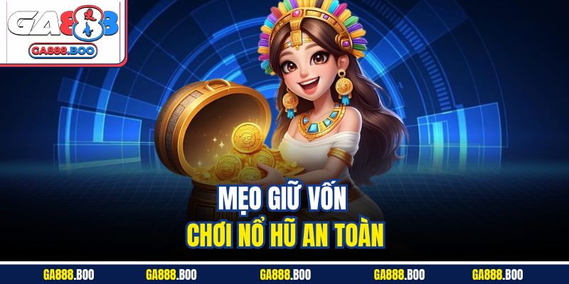 Mẹo giữ vốn chơi nổ hũ an toàn
