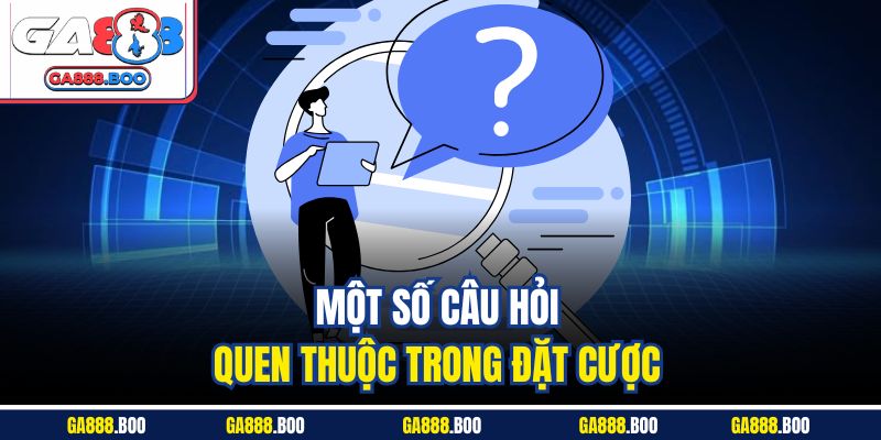 Câu Hỏi Thường Gặp 1 Một số câu hỏi quen thuộc trong đặt cược