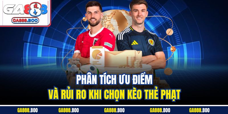 Phân tích ưu điểm và rủi ro khi chọn kèo thẻ phạt 
