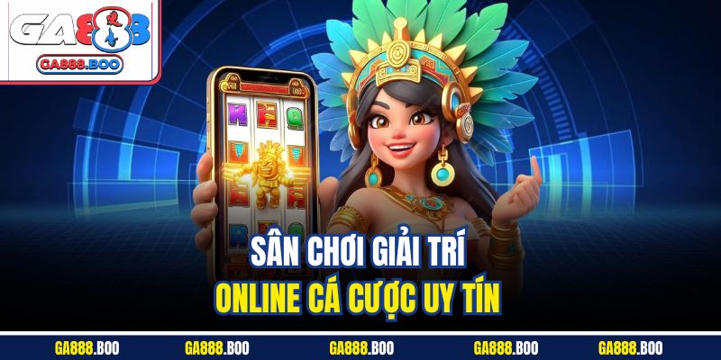 Sân chơi giải trí online cá cược uy tín 