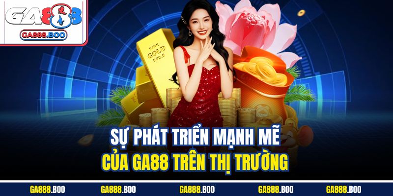 Sự phát triển mạnh mẽ của Ga88 trên thị trường 