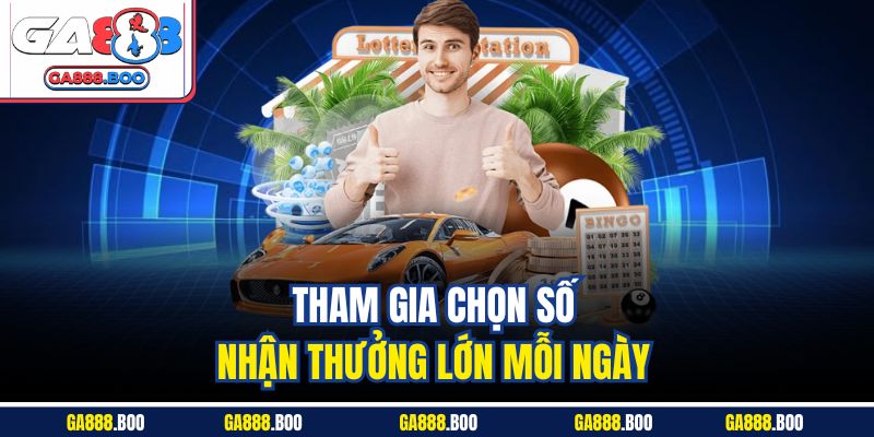 Tham gia chọn số nhận thưởng lớn mỗi ngày 