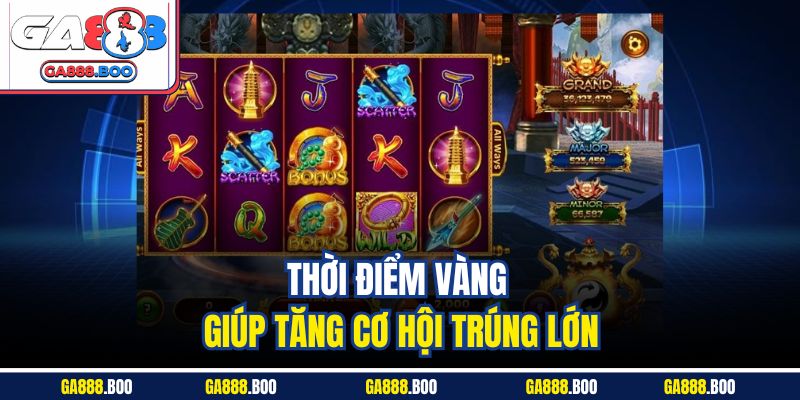 Thời điểm vàng giúp tăng cơ hội trúng lớn