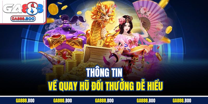 Thông tin về quay hũ đổi thưởng dễ hiểu